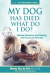 My Dog Has Died: What Do I Do?: Making Decisions and Healing the Trauma of Pet Loss, Paperback fotografia produsului