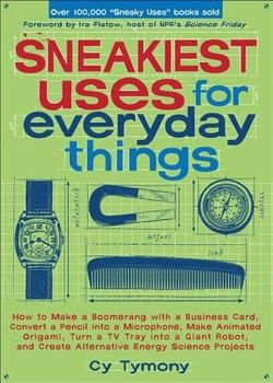 Sneakiest Uses for Everyday Things: How to Make a Boomerang with a Business Card, Convert a Pencil Into a Microphone, Make Animated Origami, Turn a TV, Paperback/Cy Tymony