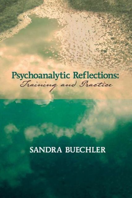 Psychoanalytic Reflections: Training and Practice, Paperback/Sandra Buechler